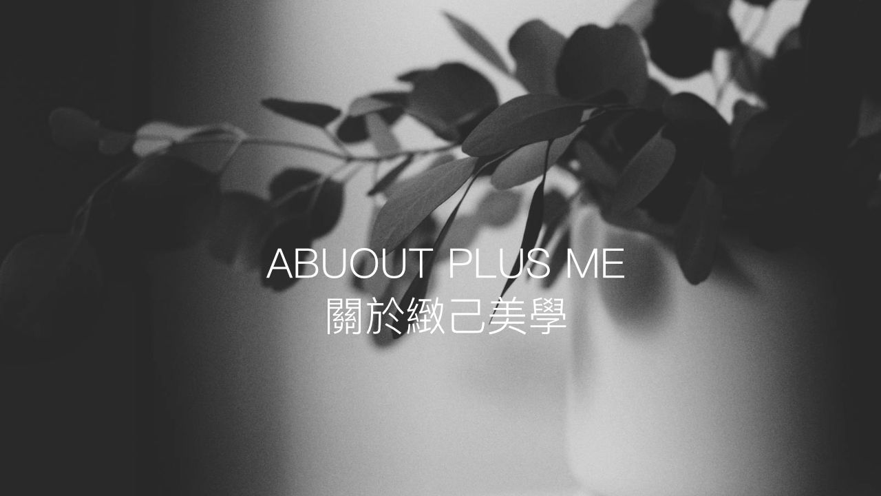 ABUOUT PLUS ME 關於緻己美學
